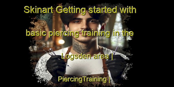 Skinart Getting started with basic piercing training in the Logsden area | PiercingTraining | PiercingClasses | SkinartTraining-United States